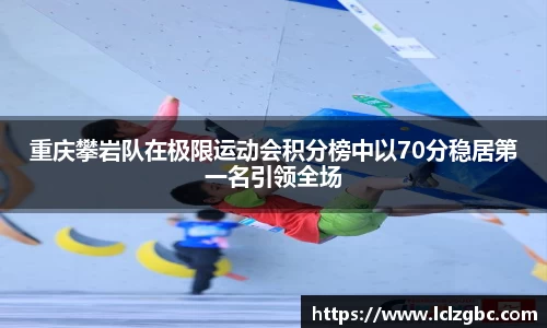 重庆攀岩队在极限运动会积分榜中以70分稳居第一名引领全场