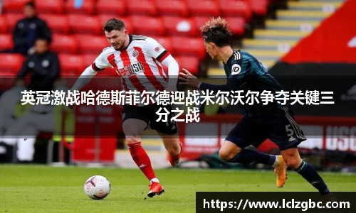 英冠激战哈德斯菲尔德迎战米尔沃尔争夺关键三分之战
